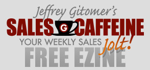 Jeffrey Gitomer's Sales Caffeine - Your Weekly Sales Jolt
